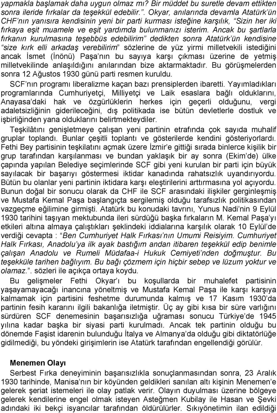 Ancak bu şartlarla fırkanın kurulmasına teşebbüs edebilirim dedikten sonra Atatürk ün kendisine size kırk elli arkadaş verebilirim sözlerine de yüz yirmi milletvekili istediğini ancak İsmet (İnönü)