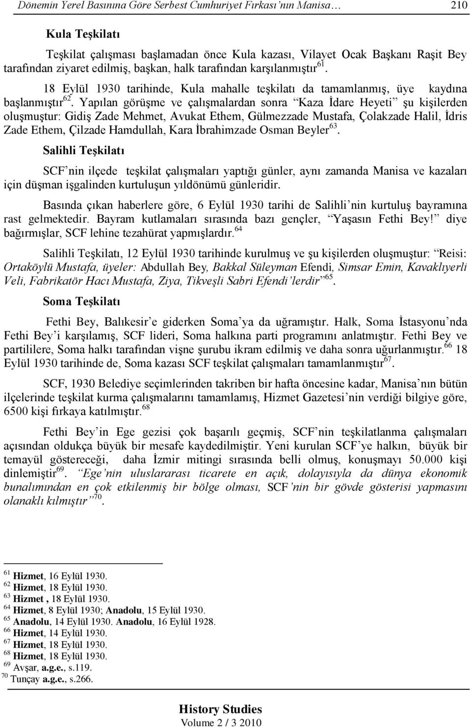 Yapılan görüģme ve çalıģmalardan sonra Kaza Ġdare Heyeti Ģu kiģilerden oluģmuģtur: GidiĢ Zade Mehmet, Avukat Ethem, Gülmezzade Mustafa, Çolakzade Halil, Ġdris Zade Ethem, Çilzade Hamdullah, Kara