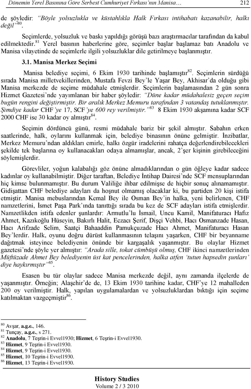 81 Yerel basının haberlerine göre, seçimler baģlar baģlamaz batı Anadolu ve Manisa vilayetinde de seçimlerle ilgili yolsuzluklar dile getirilmeye baģlanmıģtır. 3.1. Manisa Merkez Seçimi Manisa belediye seçimi, 6 Ekim 1930 tarihinde baģlamıģtır 82.