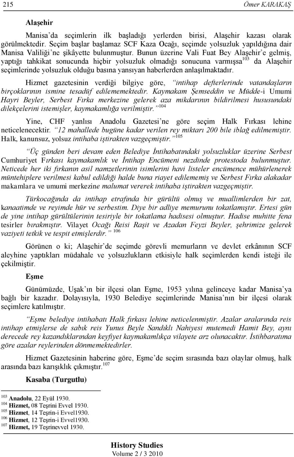 Bunun üzerine Vali Fuat Bey AlaĢehir e gelmiģ, yaptığı tahkikat sonucunda hiçbir yolsuzluk olmadığı sonucuna varmıģsa 103 da AlaĢehir seçimlerinde yolsuzluk olduğu basına yansıyan haberlerden