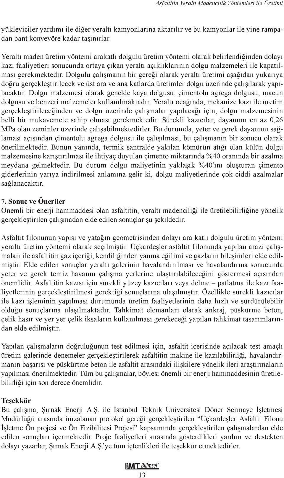 gerekmektedir. Dolgulu çalışmanın bir gereği olarak yeraltı üretimi aşağıdan yukarıya doğru gerçekleştirilecek ve üst ara ve ana katlarda üretimler dolgu üzerinde çalışılarak yapılacaktır.