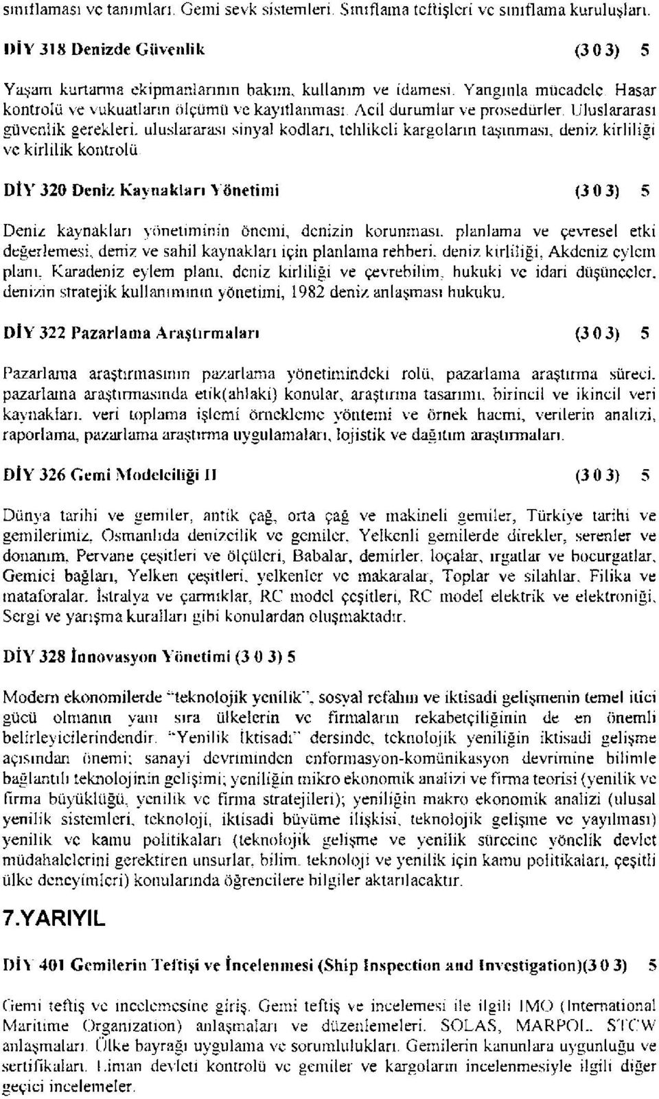 Uluslararası güvenlik gerekleri, uluslararası sinyal kodlan, tehlikeli kargoların taşınması, deniz kirliliği vc kirlilik kontrolü DİY 320 Deniz Kaynakları Yönetimi (3 0 3) 5 Deniz kaynaklan