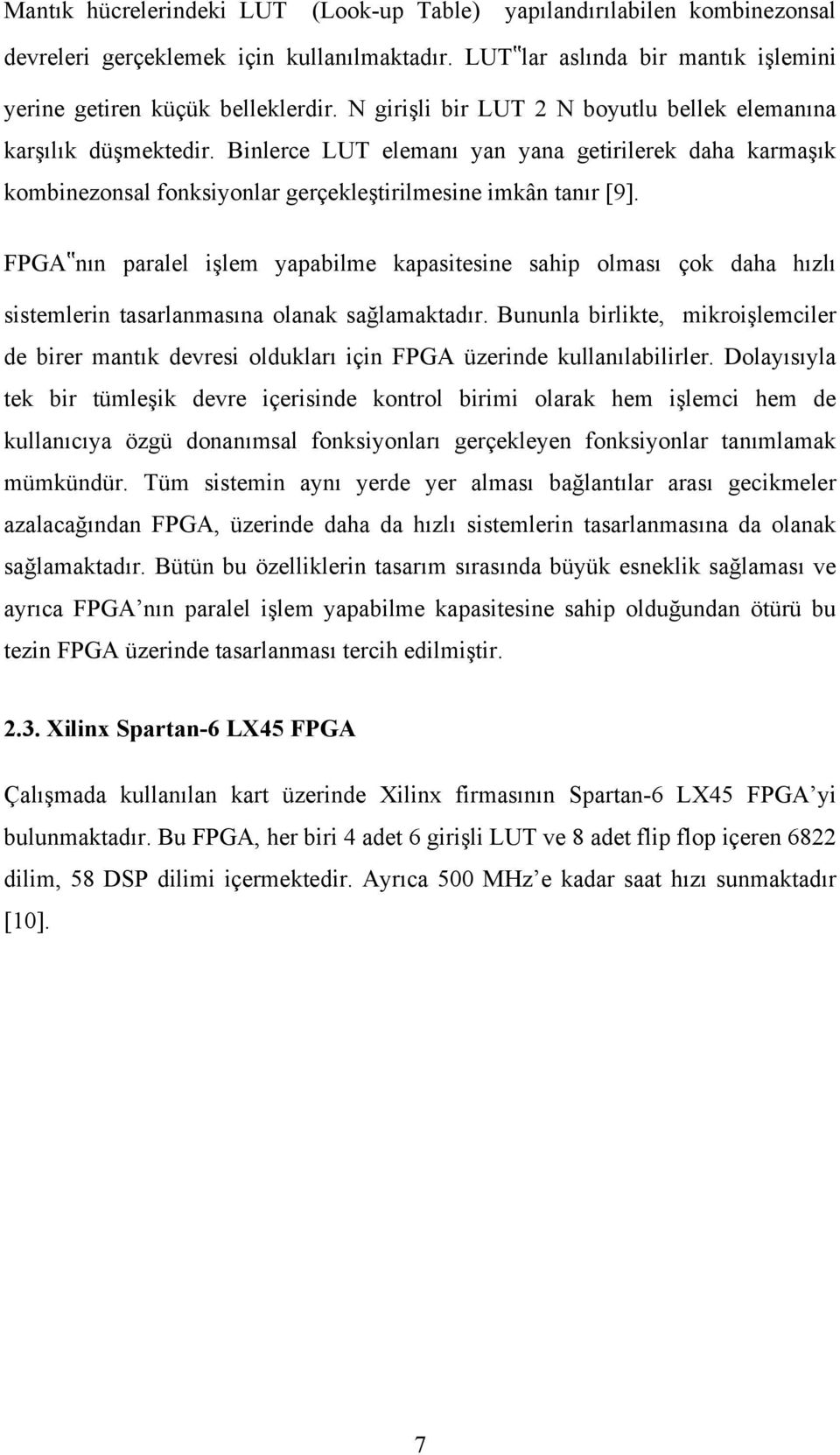 FPGA nın paralel işlem yapabilme kapasitesine sahip olması çok daha hızlı sistemlerin tasarlanmasına olanak sağlamaktadır.