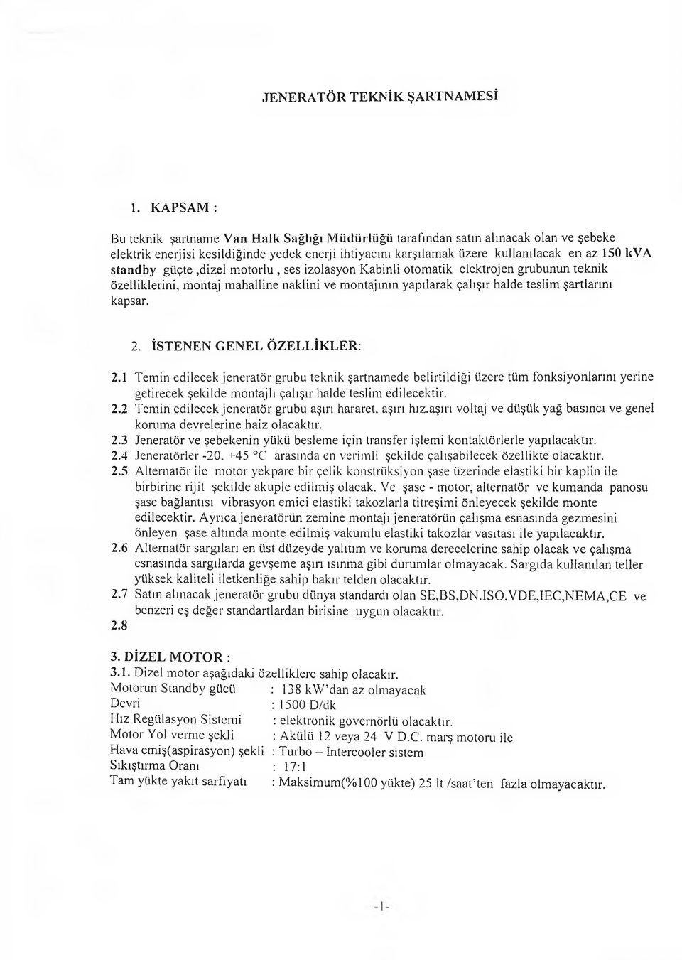 standby güçte,dizel motorlu, ses izolasyon Kabinli otomatik elektrojen grubunun teknik özelliklerini, montaj mahalline naklini ve montajının yapılarak çalışır halde teslim şartlarını kapsar. 2.