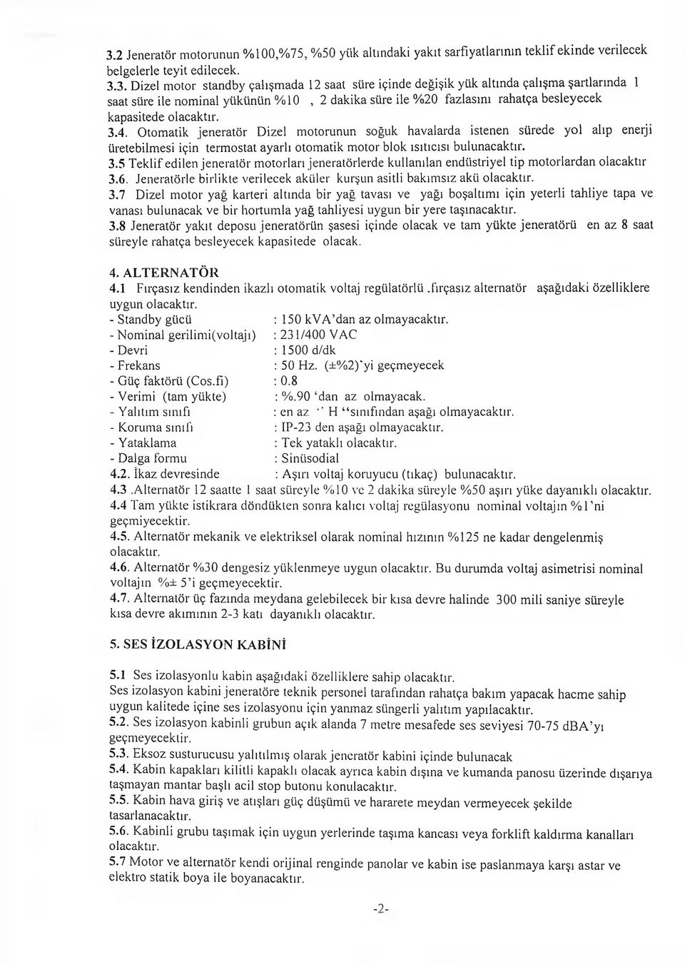 5 Teklif edilen jeneratör motorları jeneratörlerde kullanılan endüstriyel tip motorlardan olacaktır 3.6. Jeneratörle birlikte verilecek aküler kurşun asitli bakımsız akü 3.