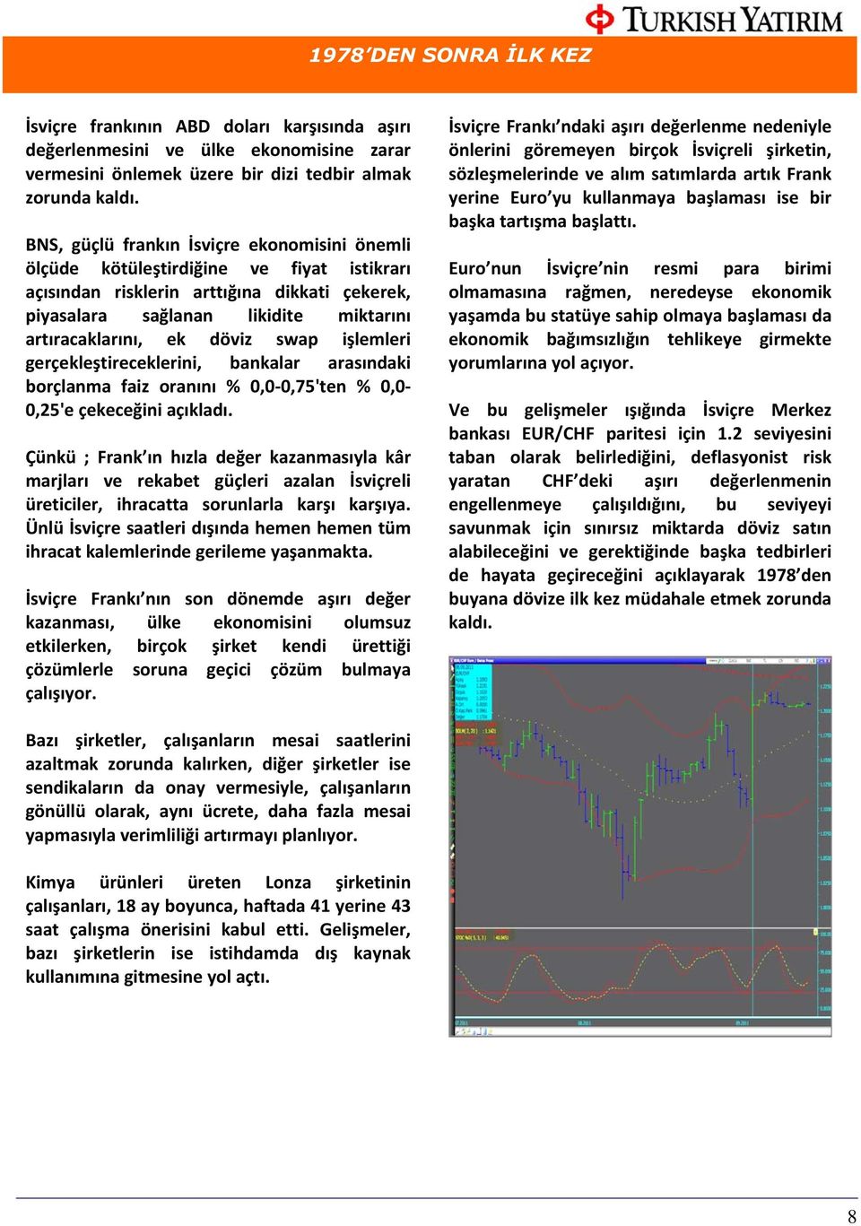 döviz swap işlemleri gerçekleştireceklerini, bankalar arasındaki borçlanma faiz oranını % 0,0 0,75'ten % 0,0 0,25'e çekeceğini açıkladı.