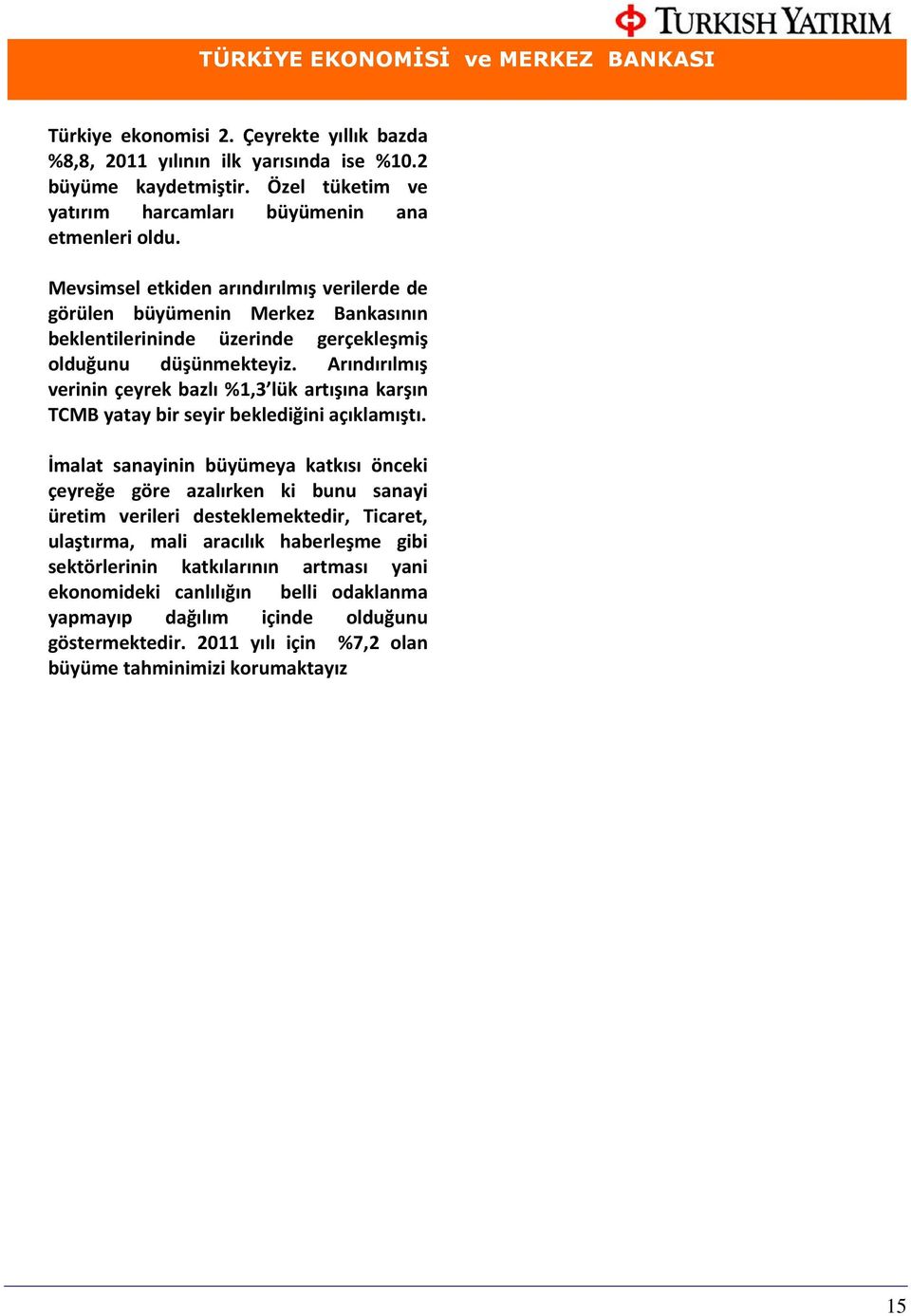 Mevsimsel etkiden arındırılmış verilerde de görülen büyümenin Merkez Bankasının beklentilerininde üzerinde gerçekleşmiş olduğunu düşünmekteyiz.