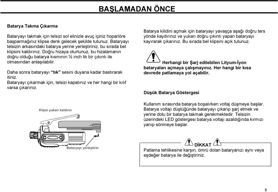 Doğru hizaya oturtunuz, bu hizalamanın doğru olduğu batarya kısmının ½ inch lik bir çıkıntı ile olmasından anlaşılabilir. Daha sonra bataryayı tık sesini duyana kadar bastırarak itiniz.