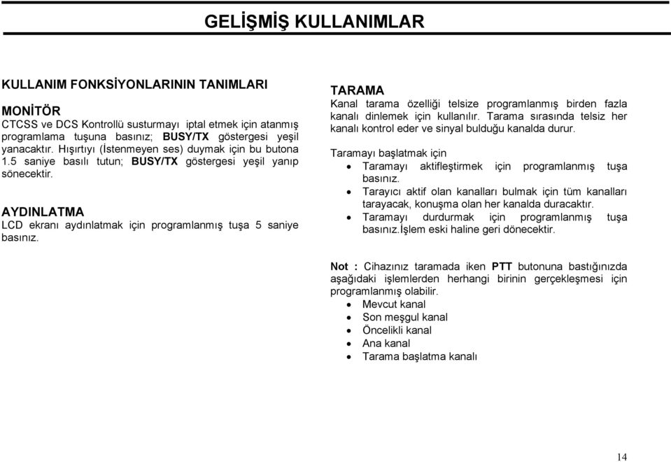 TARAMA Kanal tarama özelliği telsize programlanmış birden fazla kanalı dinlemek için kullanılır. Tarama sırasında telsiz her kanalı kontrol eder ve sinyal bulduğu kanalda durur.