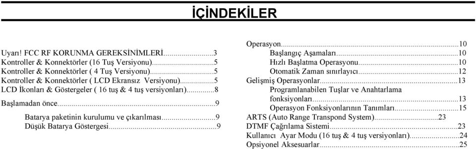 ..9 Düşük Batarya Göstergesi...9 Operasyon...10 Başlangıç Aşamaları...10 Hızlı Başlatma Operasyonu...10 Otomatik Zaman sınırlayıcı...12 Gelişmiş Operasyonlar.