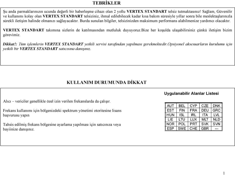 sağlayacaktır. Burda sunulan bilgiler, telsizinizden maksimum performans alabilmenize yardımcı olacaktır. VERTEX STANDART takımına sizlerin de katılmasından mutluluk duyuyoruz.