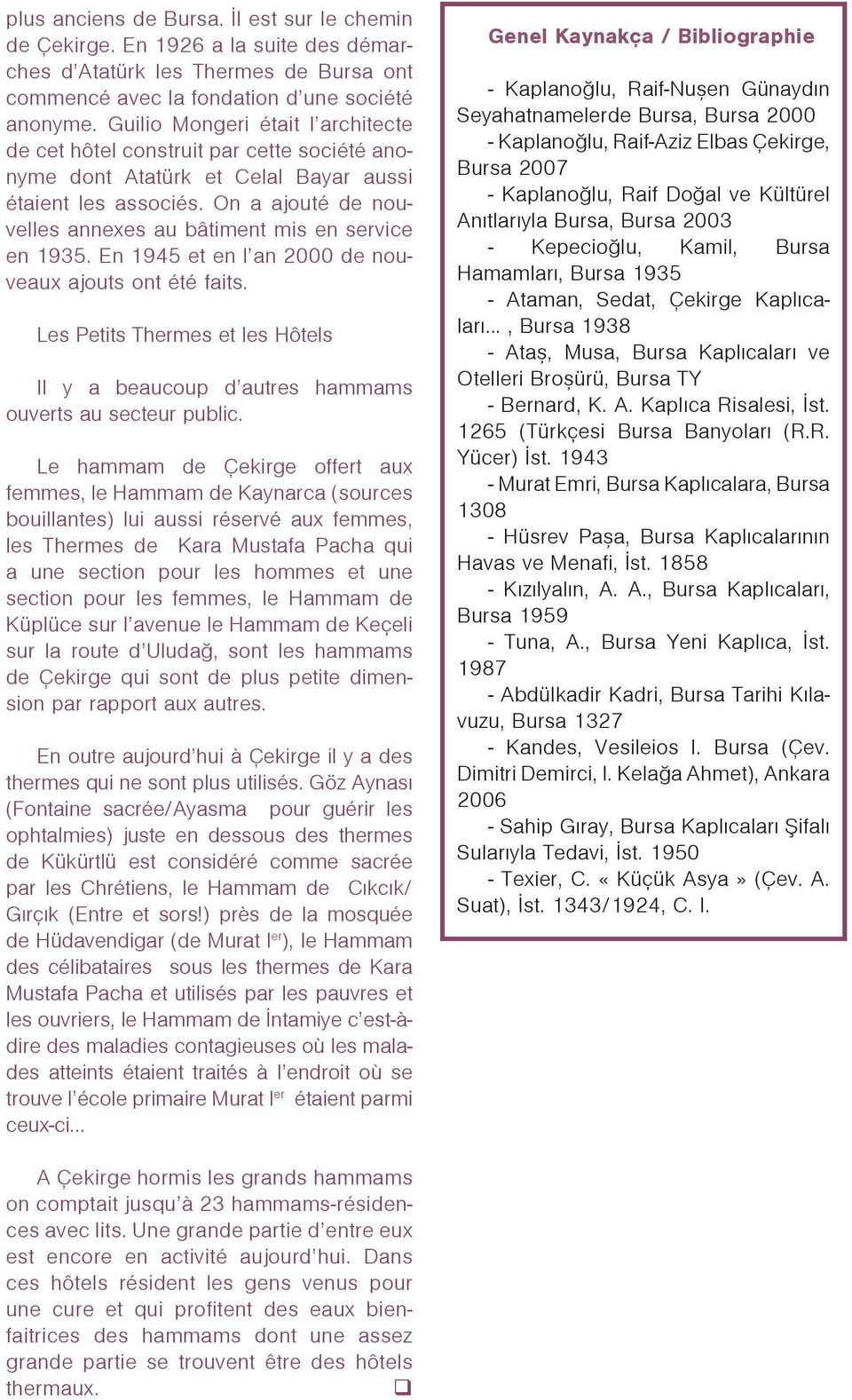 On a ajouté de nouvelles annexes au bâtiment mis en service en 1935. En 1945 et en l an 2000 de nouveaux ajouts ont été faits.