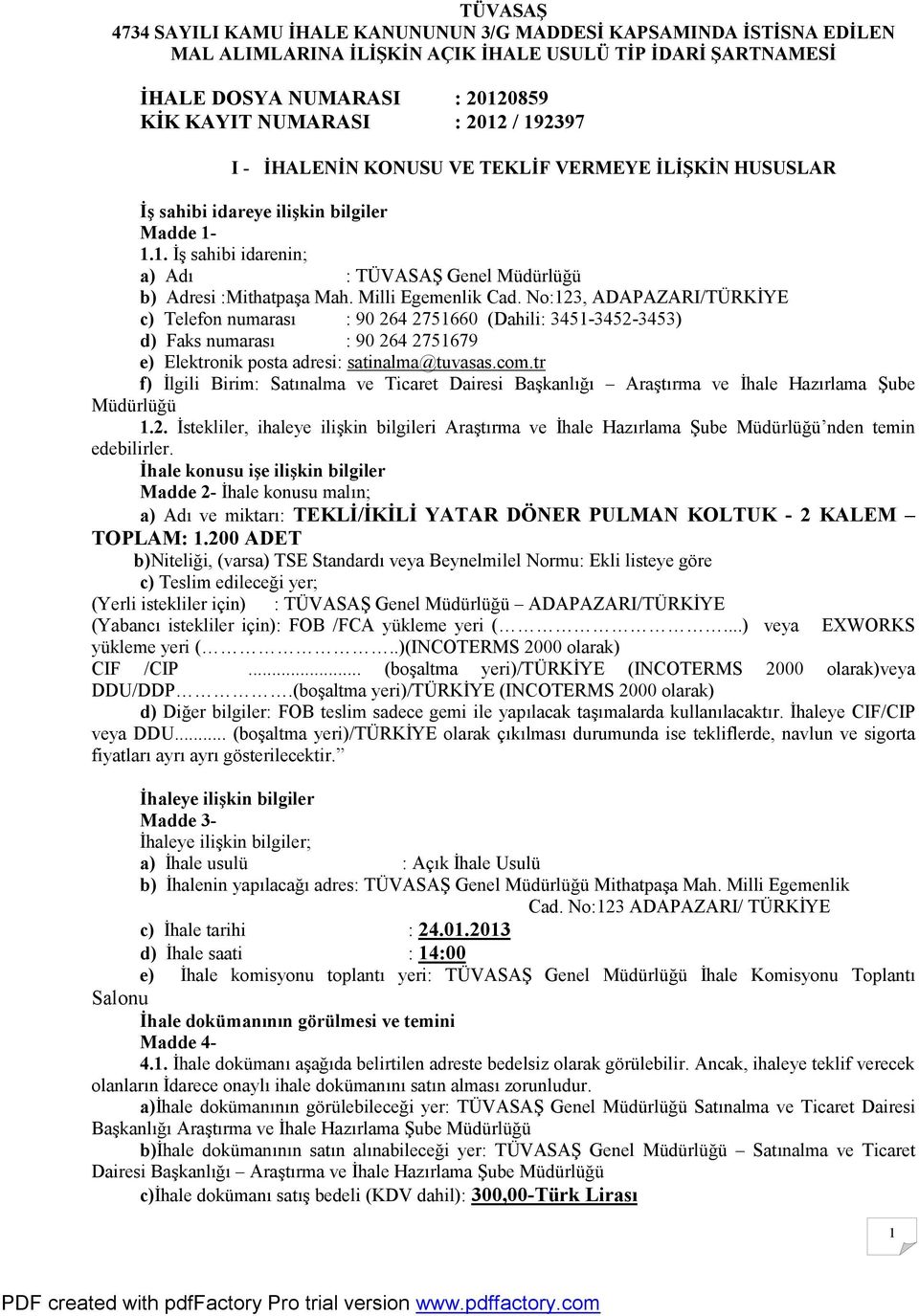 Milli Egemenlik Cad. No:123, ADAPAZARI/TÜRKİYE c) Telefon numarası : 90 264 2751660 (Dahili: 3451-3452-3453) d) Faks numarası : 90 264 2751679 e) Elektronik posta adresi: satinalma@tuvasas.com.