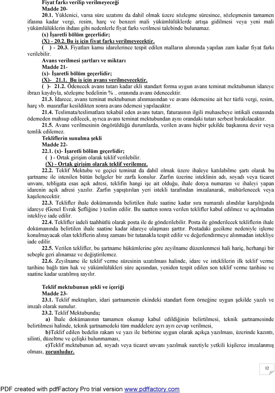 yükümlülüklerin ihdası gibi nedenlerle fiyat farkı verilmesi talebinde bulunamaz. (x) İşaretli bölüm geçerlidir; (X) - 20.2. Bu iş için fiyat farkı verilmeyecektir. ( ) - 20.3.