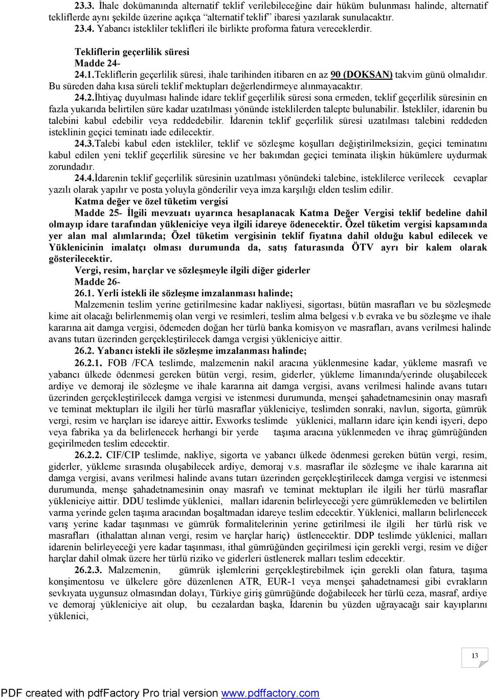 Tekliflerin geçerlilik süresi, ihale tarihinden itibaren en az 90 (DOKSAN) takvim günü olmalıdır. Bu süreden daha kısa süreli teklif mektupları değerlendirmeye alınmayacaktır. 24