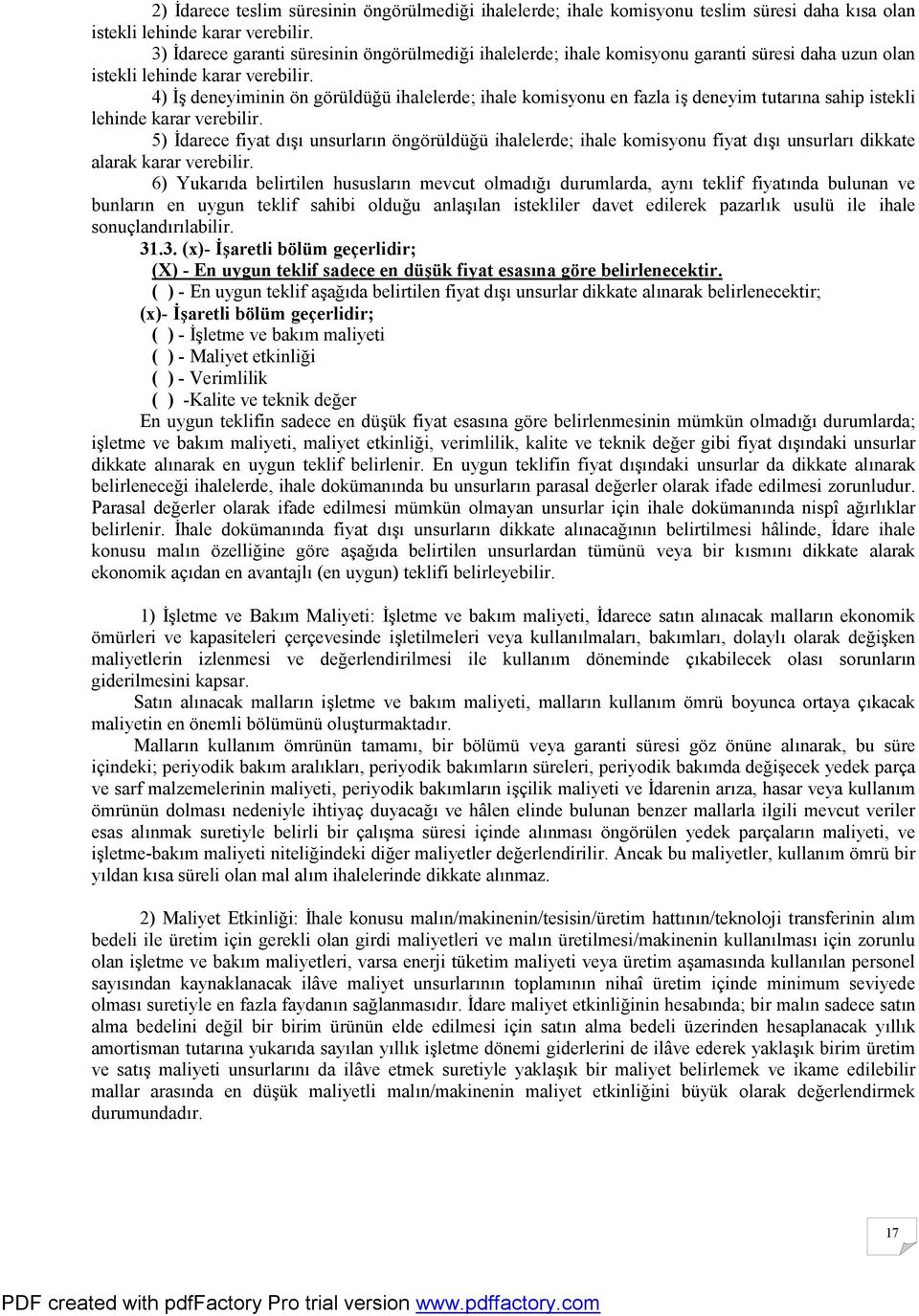 4) İş deneyiminin ön görüldüğü ihalelerde; ihale komisyonu en fazla iş deneyim tutarına sahip istekli lehinde karar verebilir.