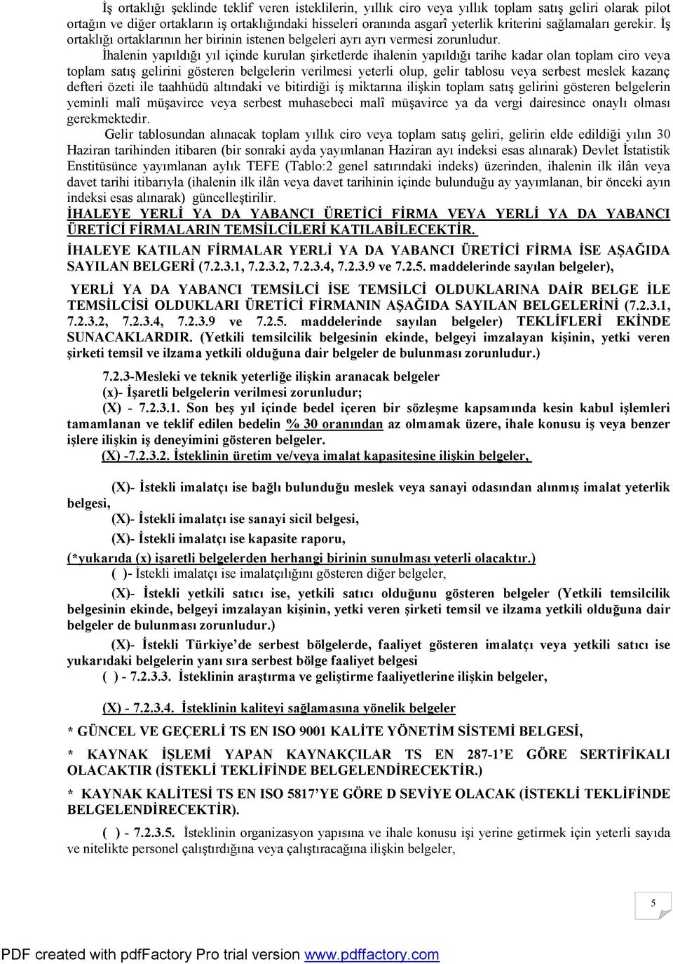 İhalenin yapıldığı yıl içinde kurulan şirketlerde ihalenin yapıldığı tarihe kadar olan toplam ciro veya toplam satış gelirini gösteren belgelerin verilmesi yeterli olup, gelir tablosu veya serbest