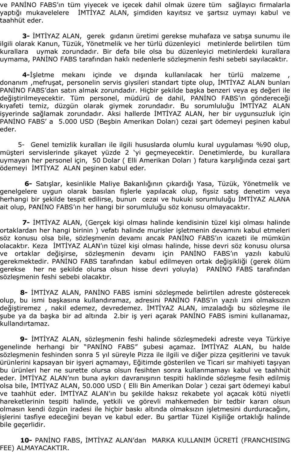 Bir defa bile olsa bu düzenleyici metinlerdeki kurallara uymama, PANİNO FABS tarafından haklı nedenlerle sözleşmenin feshi sebebi sayılacaktır.