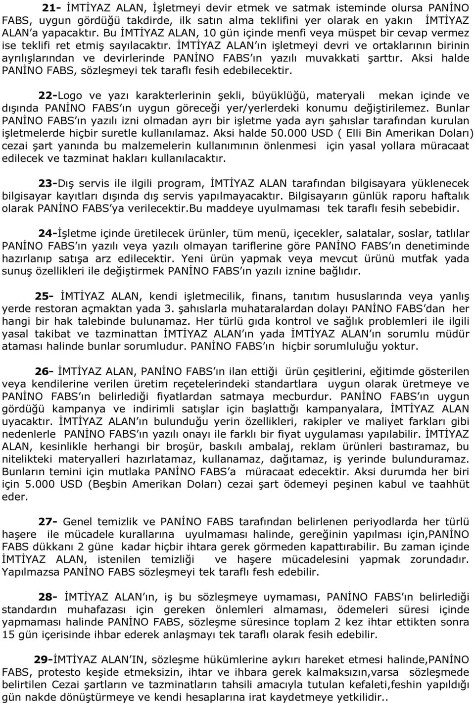 İMTİYAZ ALAN ın işletmeyi devri ve ortaklarının birinin ayrılışlarından ve devirlerinde PANİNO FABS ın yazılı muvakkati şarttır. Aksi halde PANİNO FABS, sözleşmeyi tek taraflı fesih edebilecektir.