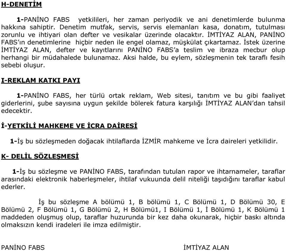 İMTİYAZ ALAN, PANİNO FABS ın denetimlerine hiçbir neden ile engel olamaz, müşkülat çıkartamaz.