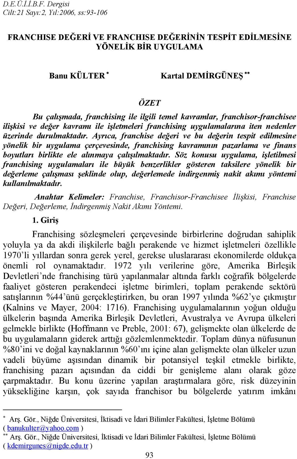 temel kavramlar, franchisor-franchisee ilişkisi ve değer kavramı ile işletmeleri franchising uygulamalarına iten nedenler üzerinde durulmaktadır.