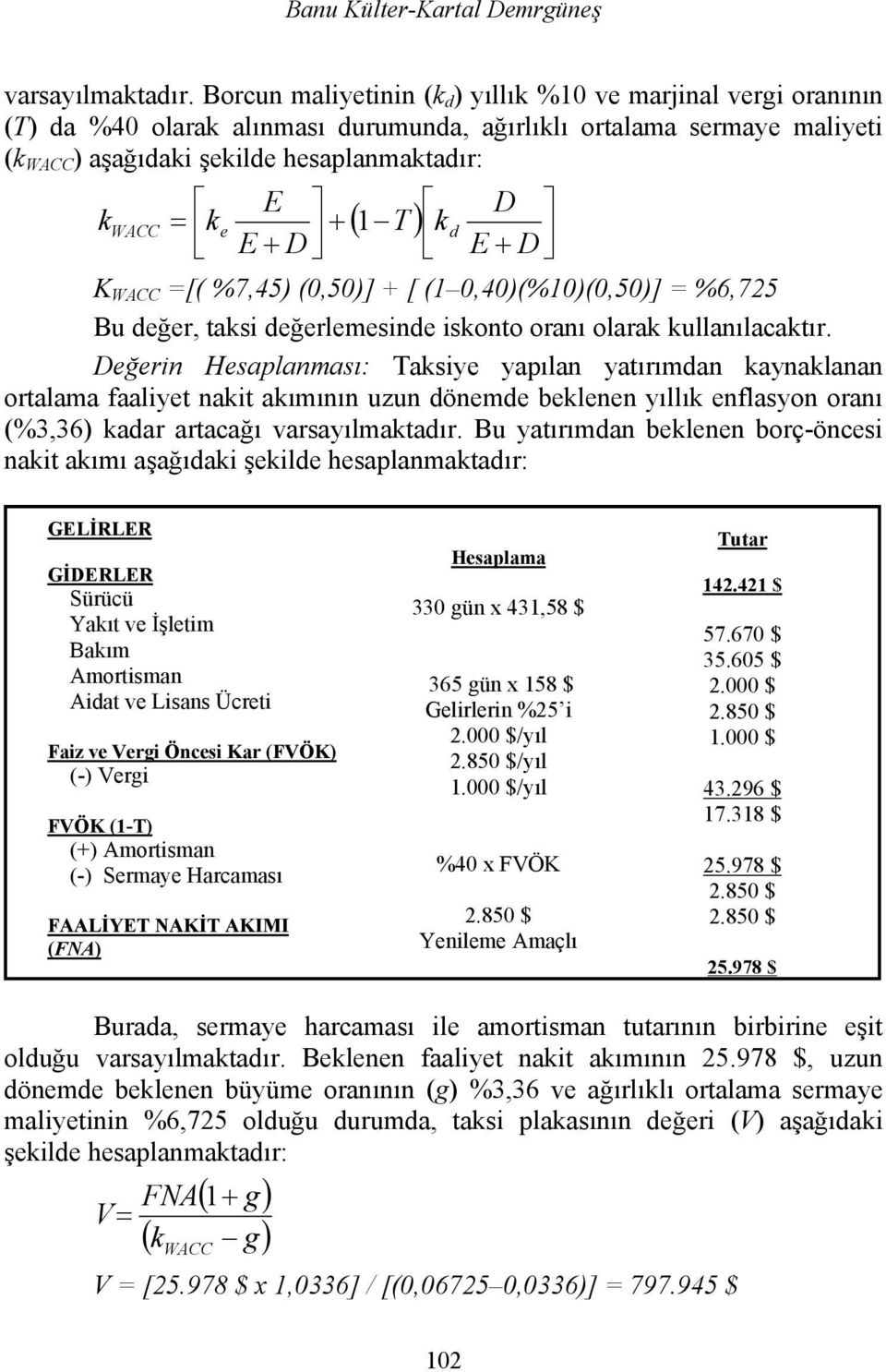 WACC e 1 D E + D ( T ) k K WACC =[( %7,45) (0,50)] + [ (1 0,40)(%10)(0,50)] = %6,725 Bu değer, taksi değerlemesinde iskonto oranı olarak kullanılacaktır.