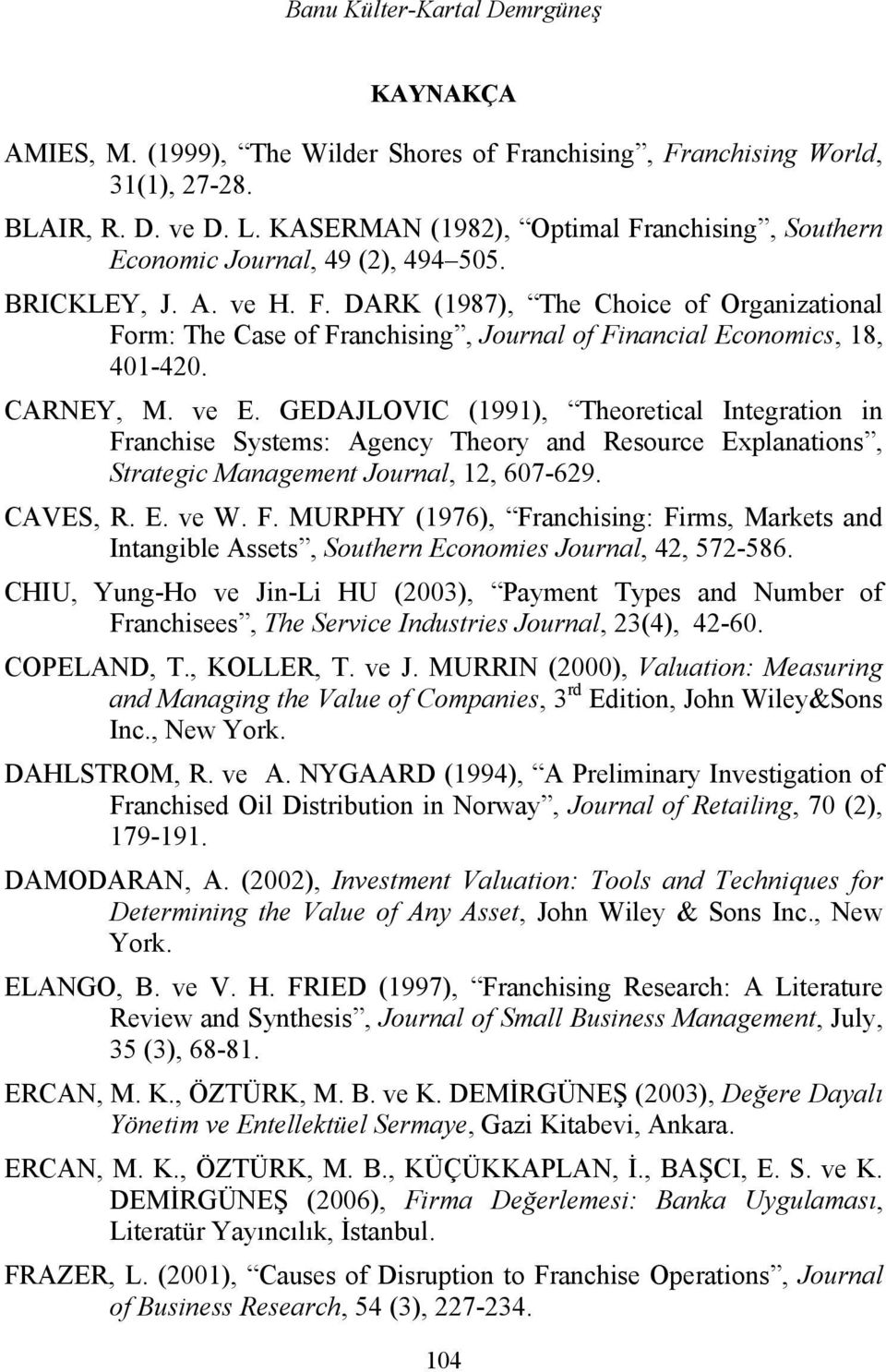 CARNEY, M. ve E. GEDAJLOVIC (1991), Theoretical Integration in Franchise Systems: Agency Theory and Resource Explanations, Strategic Management Journal, 12, 607-629. CAVES, R. E. ve W. F. MURPHY (1976), Franchising: Firms, Markets and Intangible Assets, Southern Economies Journal, 42, 572-586.