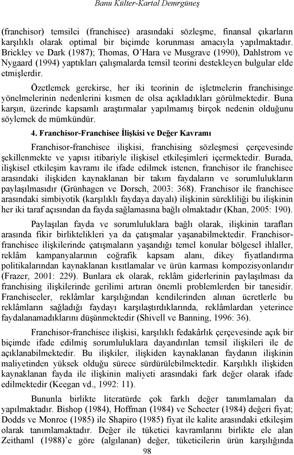 Özetlemek gerekirse, her iki teorinin de işletmelerin franchisinge yönelmelerinin nedenlerini kısmen de olsa açıkladıkları görülmektedir.