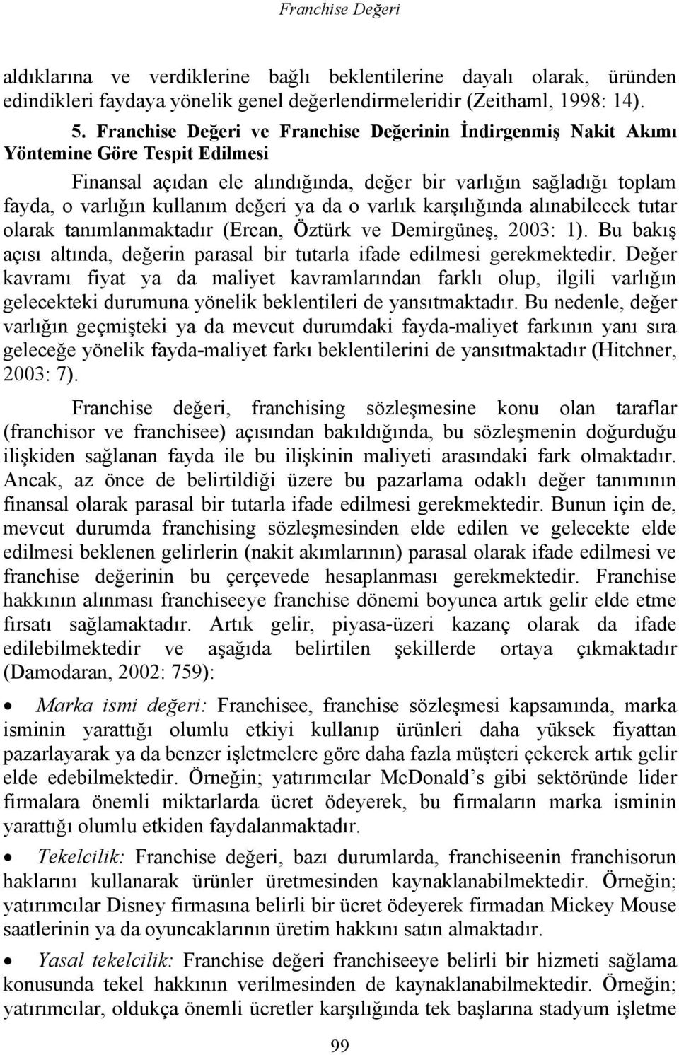 ya da o varlık karşılığında alınabilecek tutar olarak tanımlanmaktadır (Ercan, Öztürk ve Demirgüneş, 2003: 1). Bu bakış açısı altında, değerin parasal bir tutarla ifade edilmesi gerekmektedir.