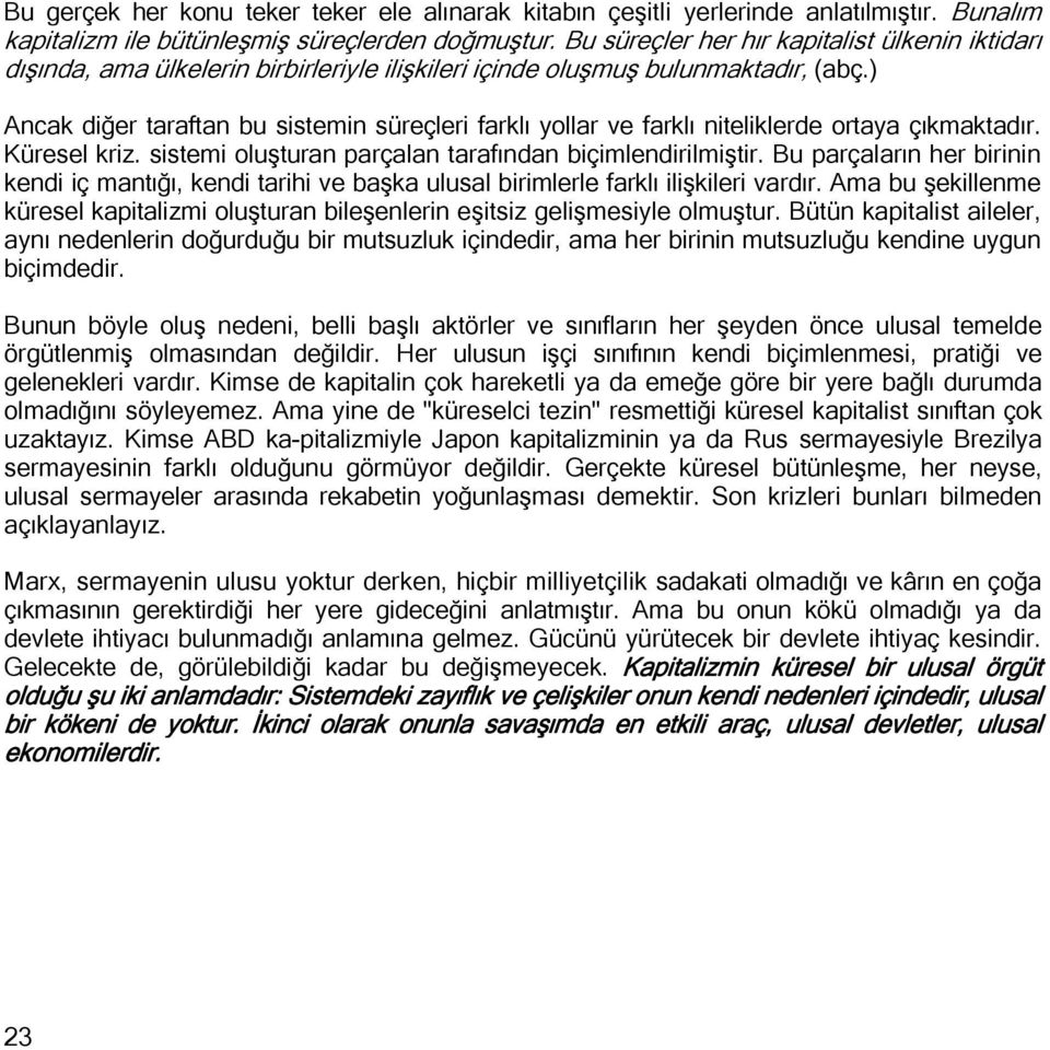 ) Ancak diğer taraftan bu sistemin süreçleri farklı yollar ve farklı niteliklerde ortaya çıkmaktadır. Küresel kriz. sistemi oluşturan parçalan tarafından biçimlendirilmiştir.