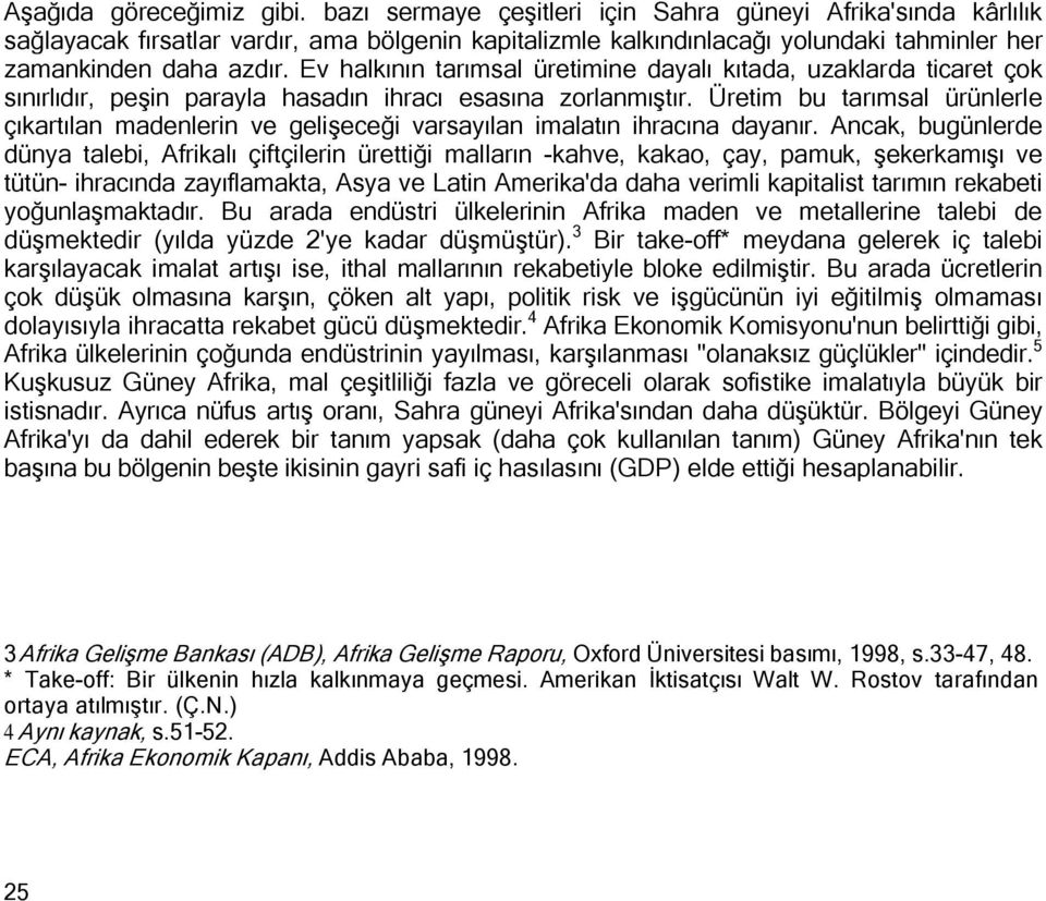 Ev halkının tarımsal üretimine dayalı kıtada, uzaklarda ticaret çok sınırlıdır, peşin parayla hasadın ihracı esasına zorlanmıştır.