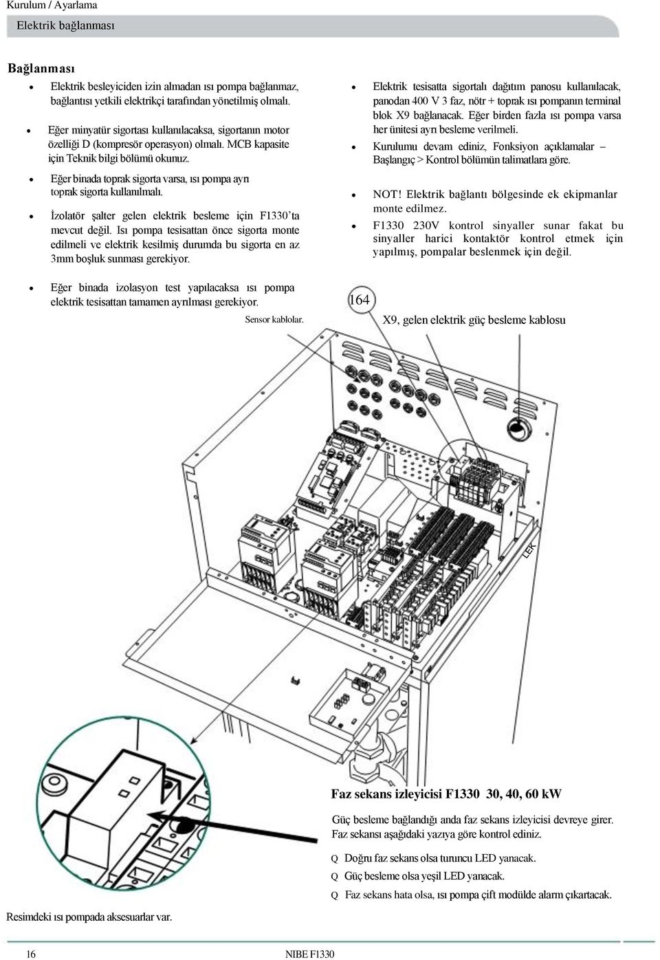 Eğer binada toprak sigorta varsa, ısı pompa ayrı toprak sigorta kullanılmalı. İzolatör şalter gelen elektrik besleme için F1330 ta mevcut değil.