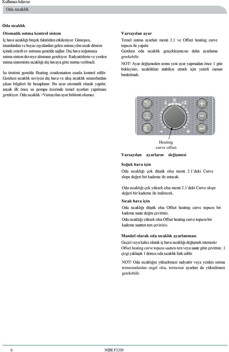 Radyatörlerin ve yerden ısıtma sisteminin sıcaklığı dış havaya göre ısıtma verilmeli. Isı üretimi genelde floating condensation esasla kontrol edilir.