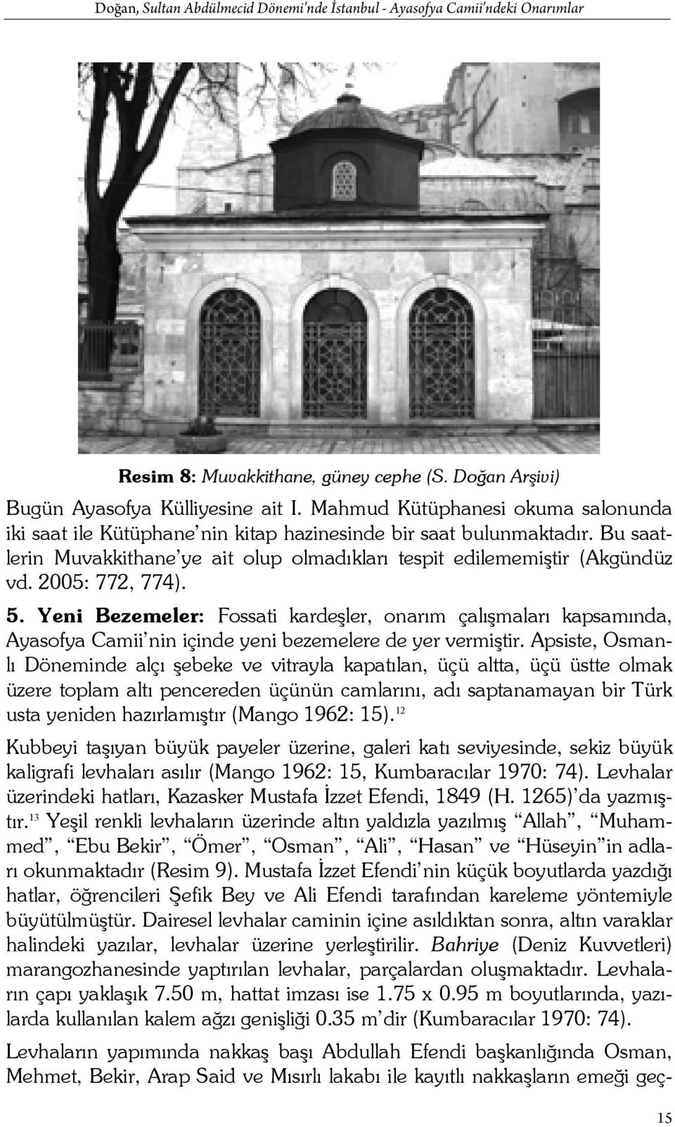 2005: 772, 774). 5. Yeni Bezemeler: Fossati kardeşler, onarım çalışmaları kapsamında, Ayasofya Camii nin içinde yeni bezemelere de yer vermiştir.