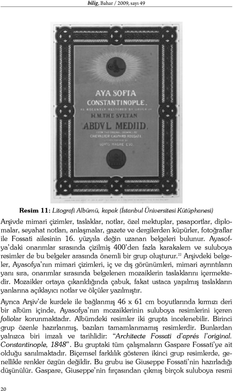 Ayasofya daki onarımlar sırasında çizilmiş 400 den fazla karakalem ve suluboya resimler de bu belgeler arasında önemli bir grup oluşturur.