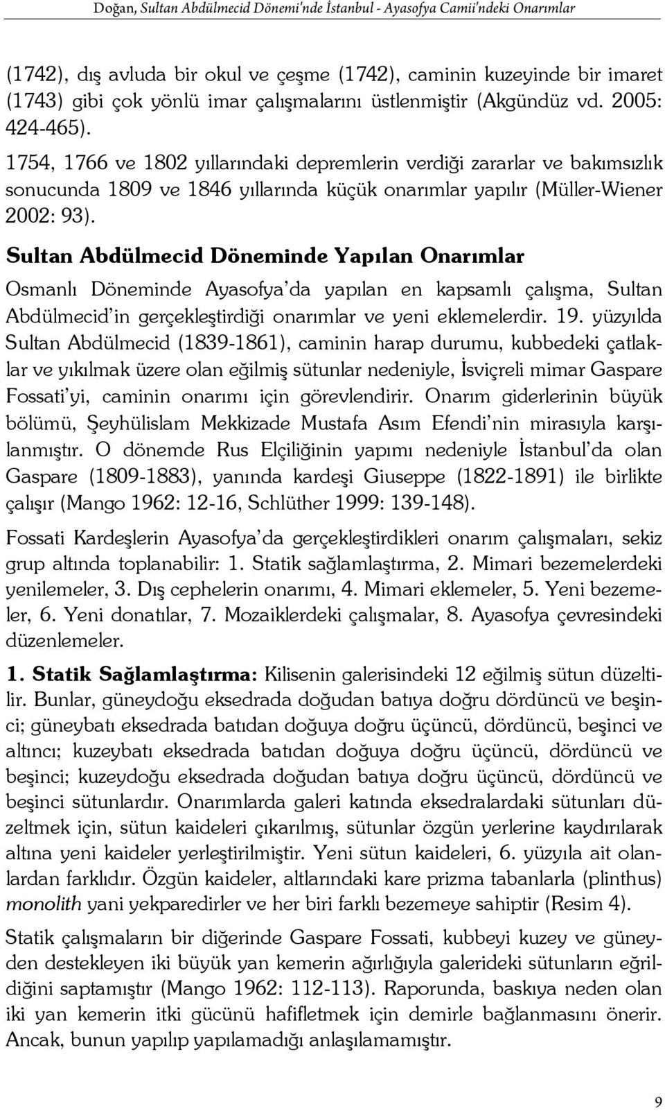 1754, 1766 ve 1802 yıllarındaki depremlerin verdiği zararlar ve bakımsızlık sonucunda 1809 ve 1846 yıllarında küçük onarımlar yapılır (Müller-Wiener 2002: 93).