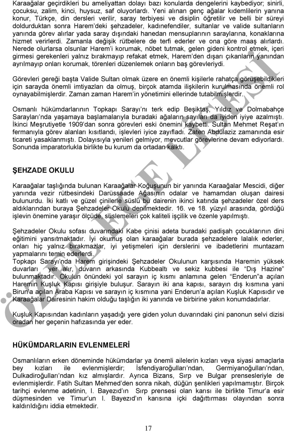 sultanlar ve valide sultanların yanında görev alırlar yada saray dışındaki hanedan mensuplarının saraylarına, konaklarına hizmet verirlerdi.