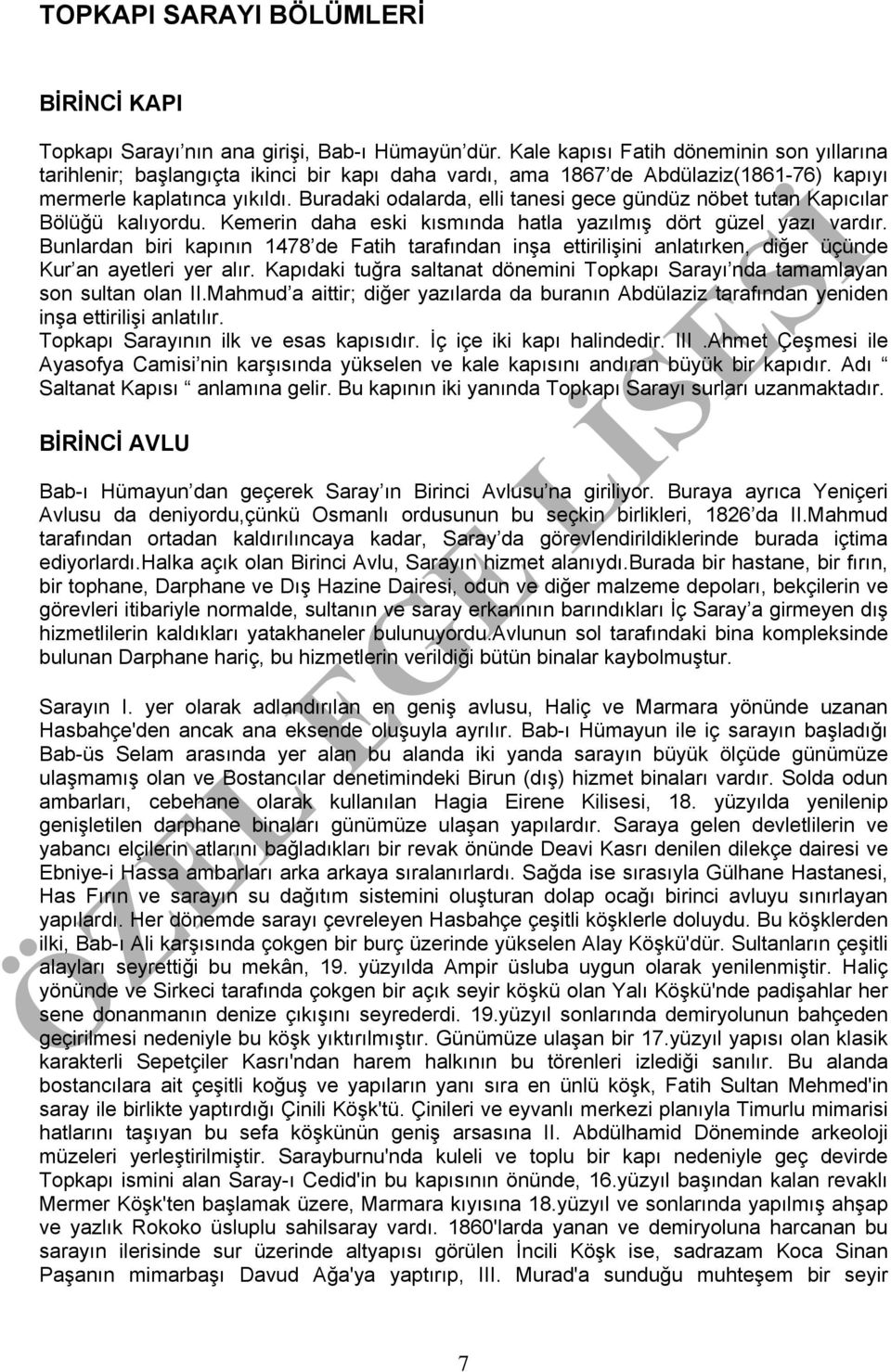 Buradaki odalarda, elli tanesi gece gündüz nöbet tutan Kapıcılar Bölüğü kalıyordu. Kemerin daha eski kısmında hatla yazılmış dört güzel yazı vardır.