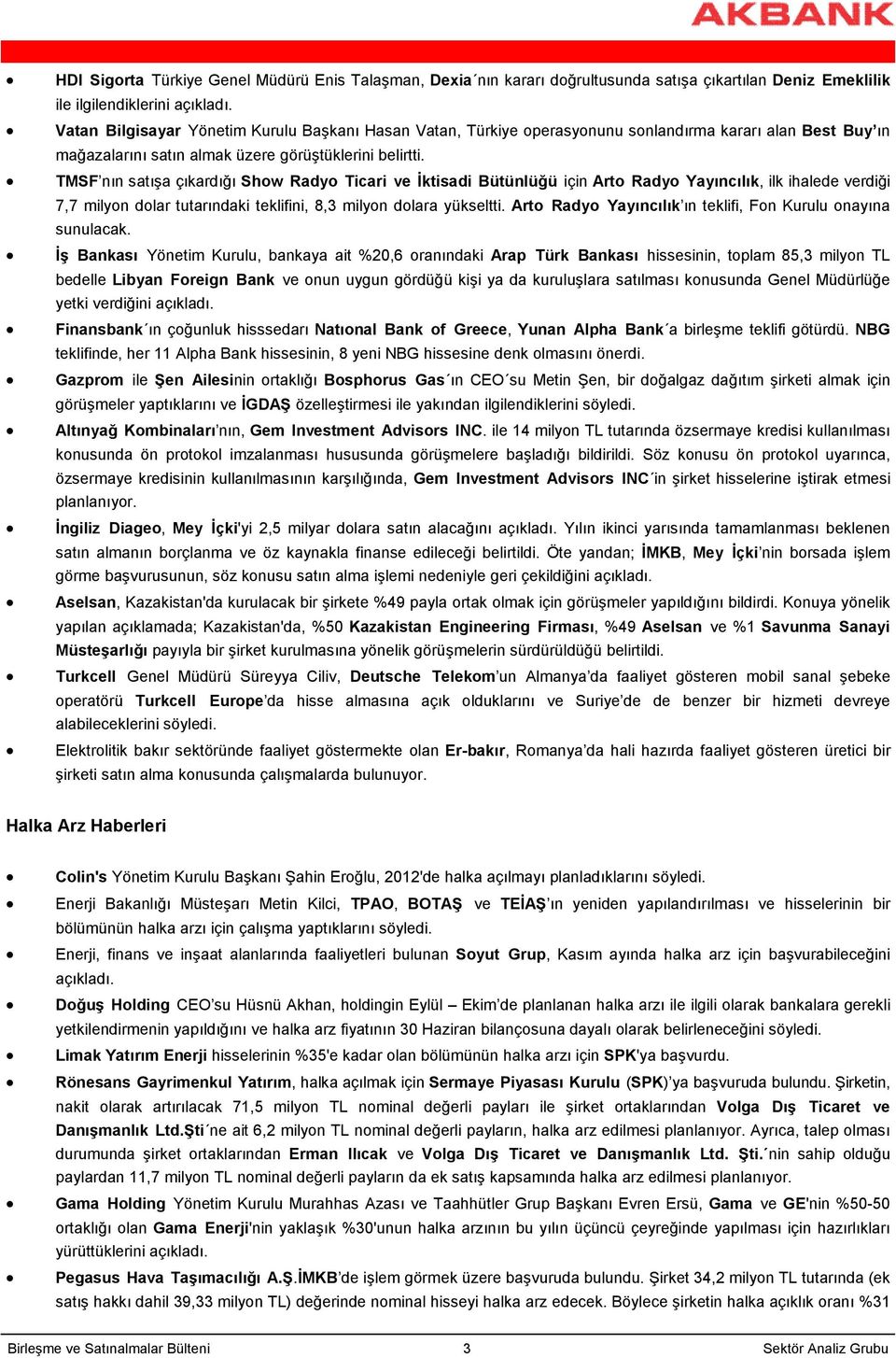 TMSF nın satışa çıkardığı Show Radyo Ticari ve İktisadi Bütünlüğü için Arto Radyo Yayıncılık, ilk ihalede verdiği 7,7 milyon dolar tutarındaki teklifini, 8,3 milyon dolara yükseltti.