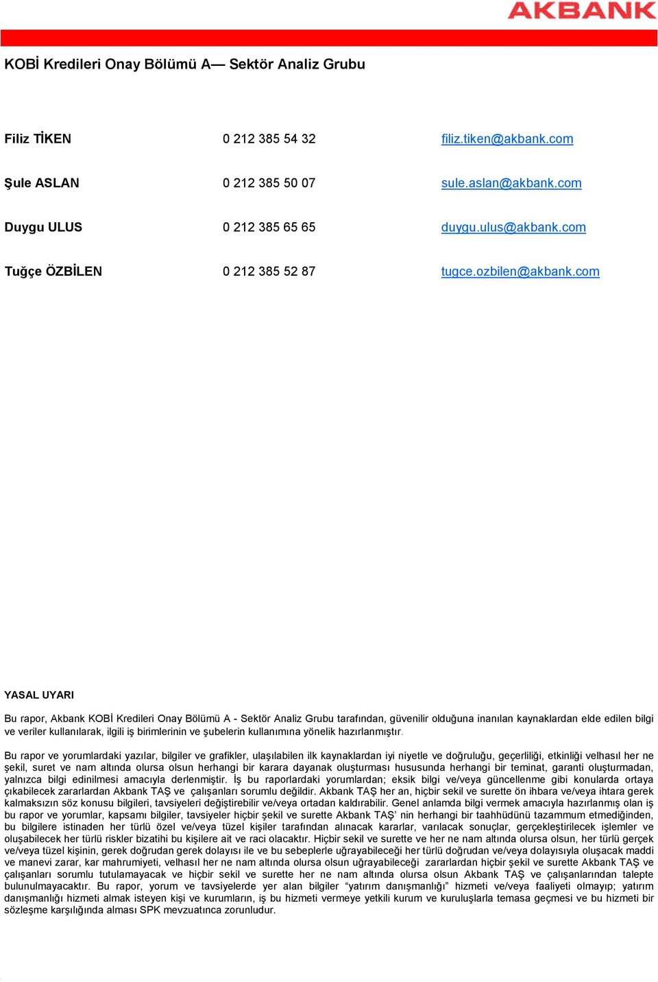 com YASAL UYARI Bu rapor, Akbank KOBİ Kredileri Onay Bölümü A - Sektör Analiz Grubu tarafından, güvenilir olduğuna inanılan kaynaklardan elde edilen bilgi ve veriler kullanılarak, ilgili iş