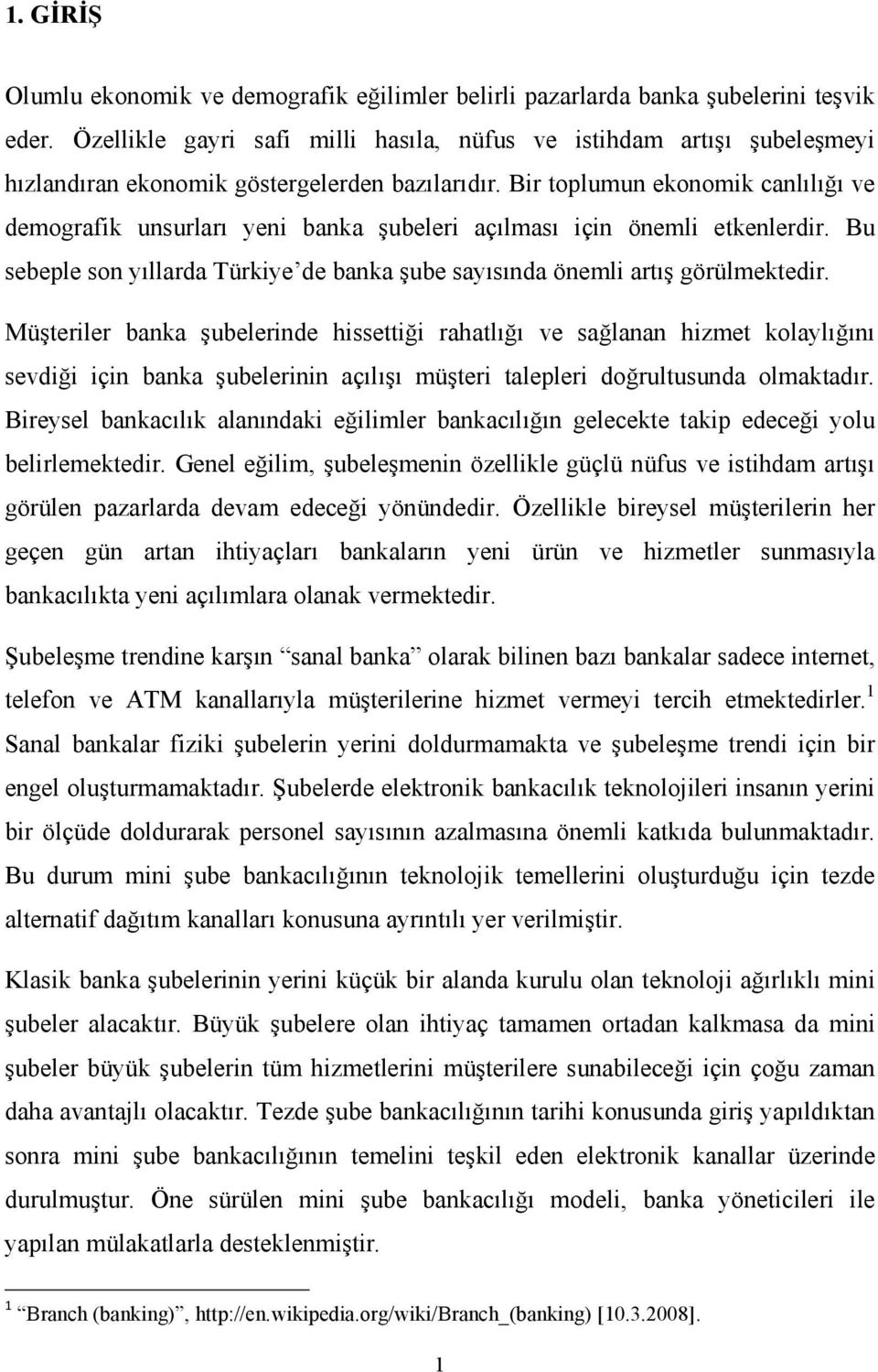 Bir toplumun ekonomik canlılığı ve demografik unsurları yeni banka şubeleri açılması için önemli etkenlerdir. Bu sebeple son yıllarda Türkiye de banka şube sayısında önemli artış görülmektedir.