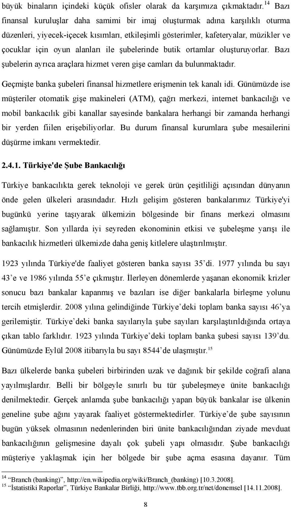 ile şubelerinde butik ortamlar oluşturuyorlar. Bazı şubelerin ayrıca araçlara hizmet veren gişe camları da bulunmaktadır. Geçmişte banka şubeleri finansal hizmetlere erişmenin tek kanalı idi.