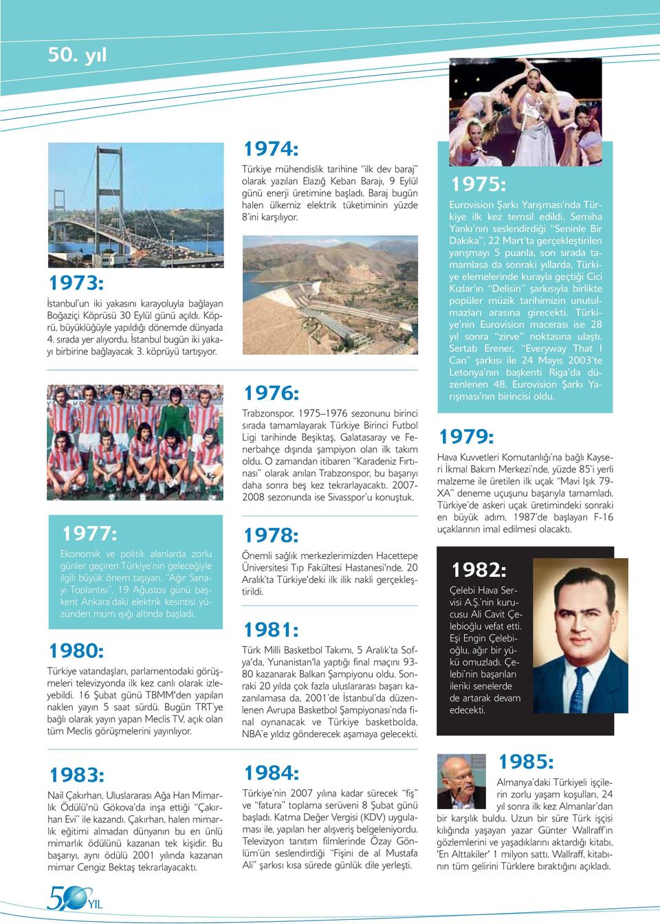 1977: Ekonomik ve politik alanlarda zorlu günler geçiren Türkiye nin geleceğiyle ilgili büyük önem taşıyan, Ağır Sanayi Toplantısı, 19 Ağustos günü başkent Ankara daki elektrik kesintisi yüzünden mum