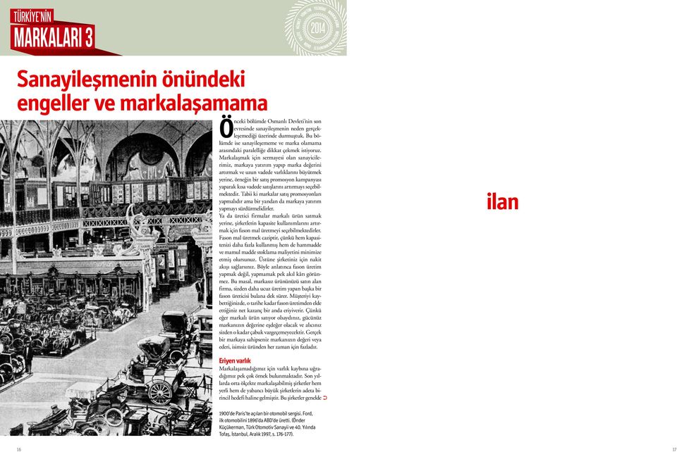 Markalaşmak için sermayesi olan sanayicilerimiz, markaya yatırım yapıp marka değerini artırmak ve uzun vadede varlıklarını büyütmek yerine, örneğin bir satış promosyon kampanyası yaparak kısa vadede