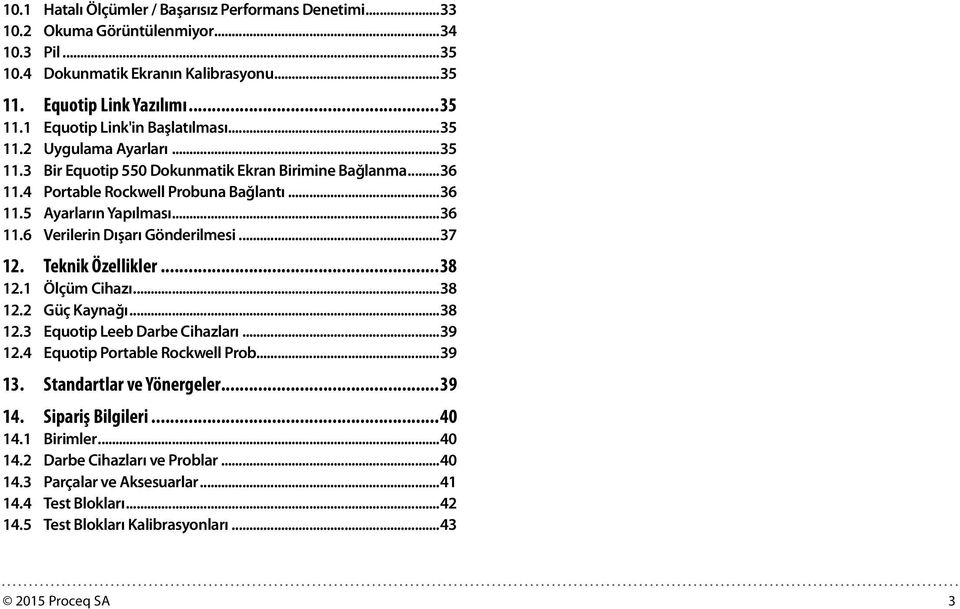 ..37 12. Teknik Özellikler...38 12.1 Ölçüm Cihazı...38 12.2 Güç Kaynağı...38 12.3 Equotip Leeb Darbe Cihazları...39 12.4 Equotip Portable Rockwell Prob...39 13. Standartlar ve Yönergeler...39 14.