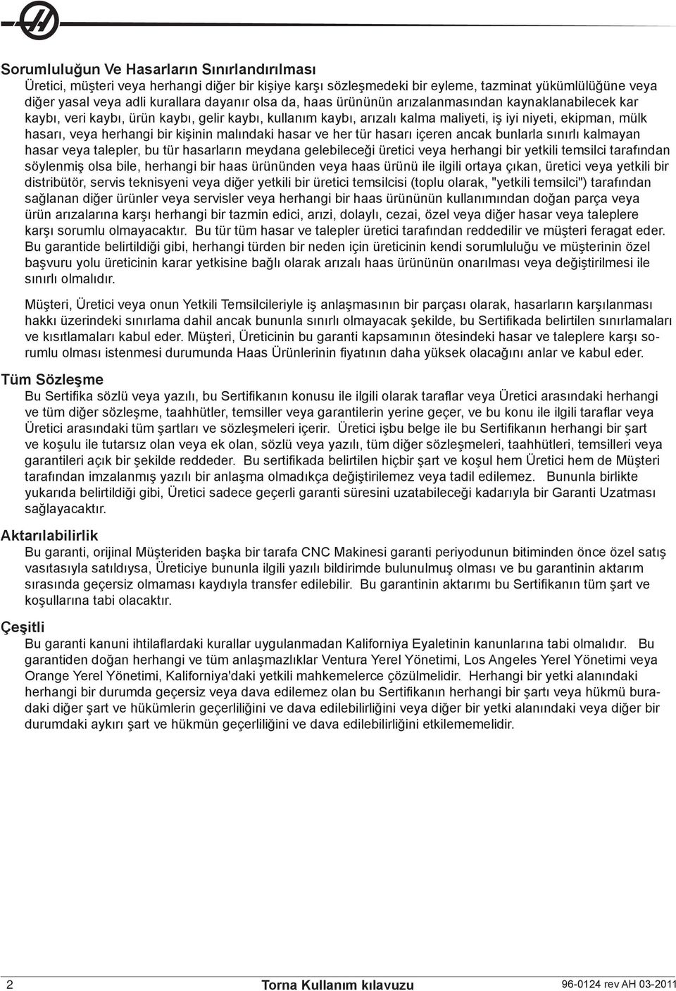 kişinin malındaki hasar ve her tür hasarı içeren ancak bunlarla sınırlı kalmayan hasar veya talepler, bu tür hasarların meydana gelebileceği üretici veya herhangi bir yetkili temsilci tarafından