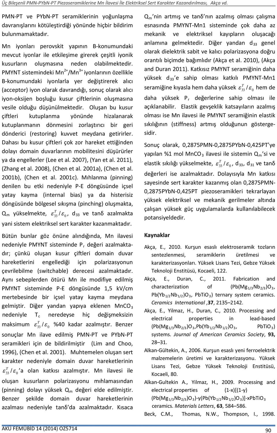 PMYNT sistemindeki Mn 2+ /Mn 3+ iyonlarının özellikle B-konumundaki iyonlarla yer değiştirerek alıcı (acceptor) iyon olarak davrandığı, sonuç olarak alıcı iyon-oksijen boşluğu kusur çiftlerinin