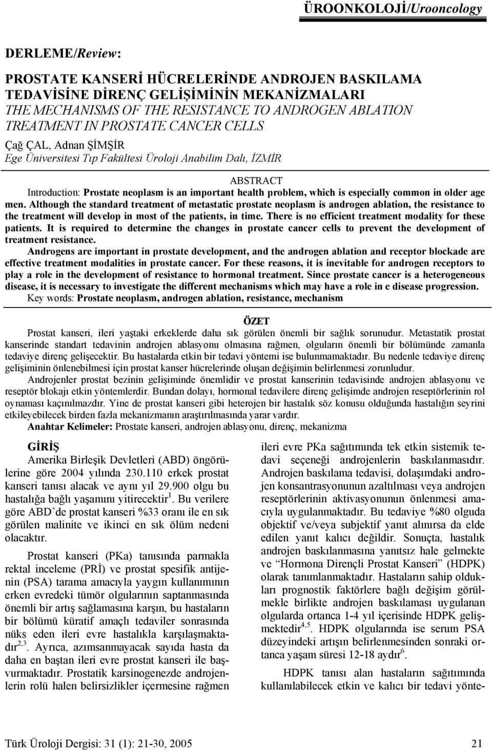 common in older age men. Although the standard treatment of metastatic prostate neoplasm is androgen ablation, the resistance to the treatment will develop in most of the patients, in time.