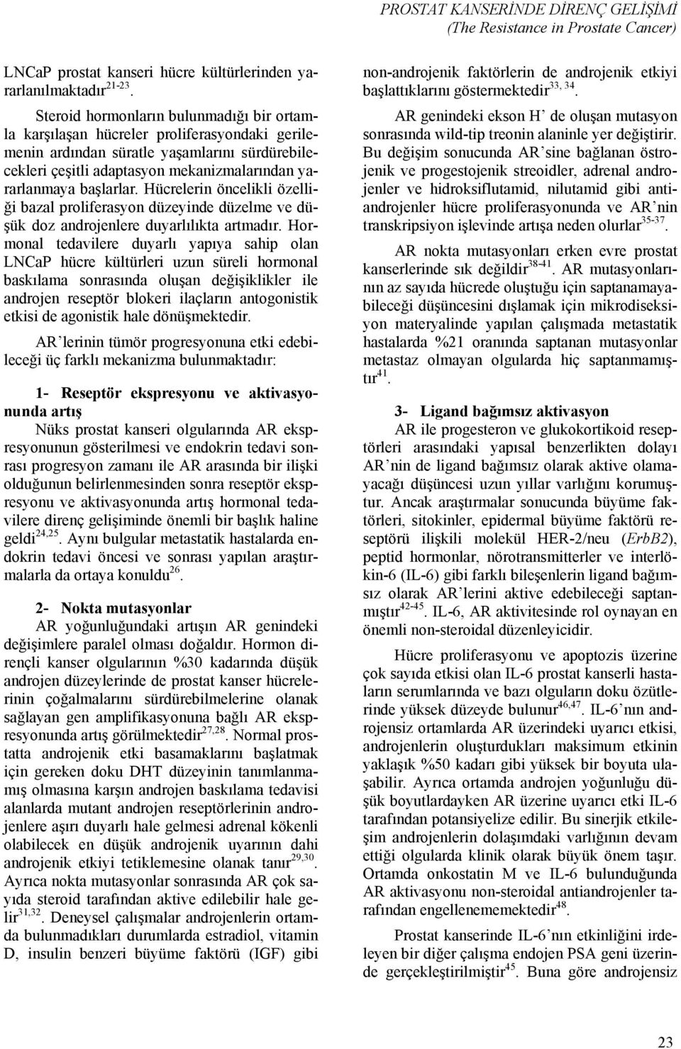 başlarlar. Hücrelerin öncelikli özelliği bazal proliferasyon düzeyinde düzelme ve düşük doz androjenlere duyarlılıkta artmadır.