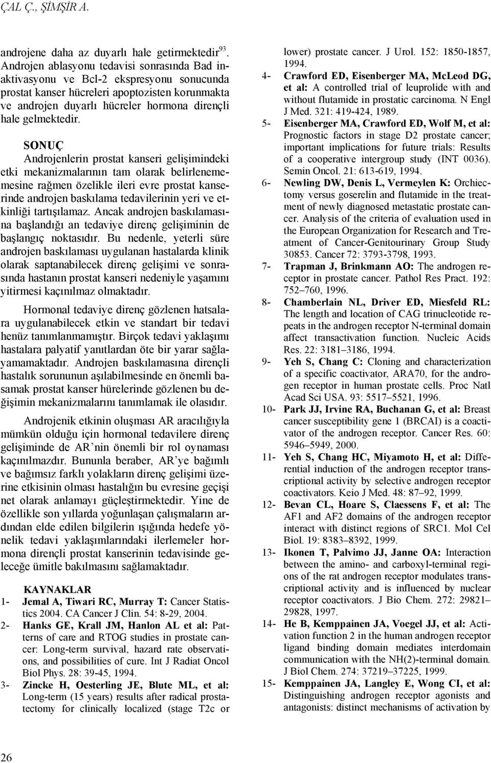 SONUÇ Androjenlerin prostat kanseri gelişimindeki etki mekanizmalarının tam olarak belirlenememesine rağmen özelikle ileri evre prostat kanserinde androjen baskılama tedavilerinin yeri ve etkinliği